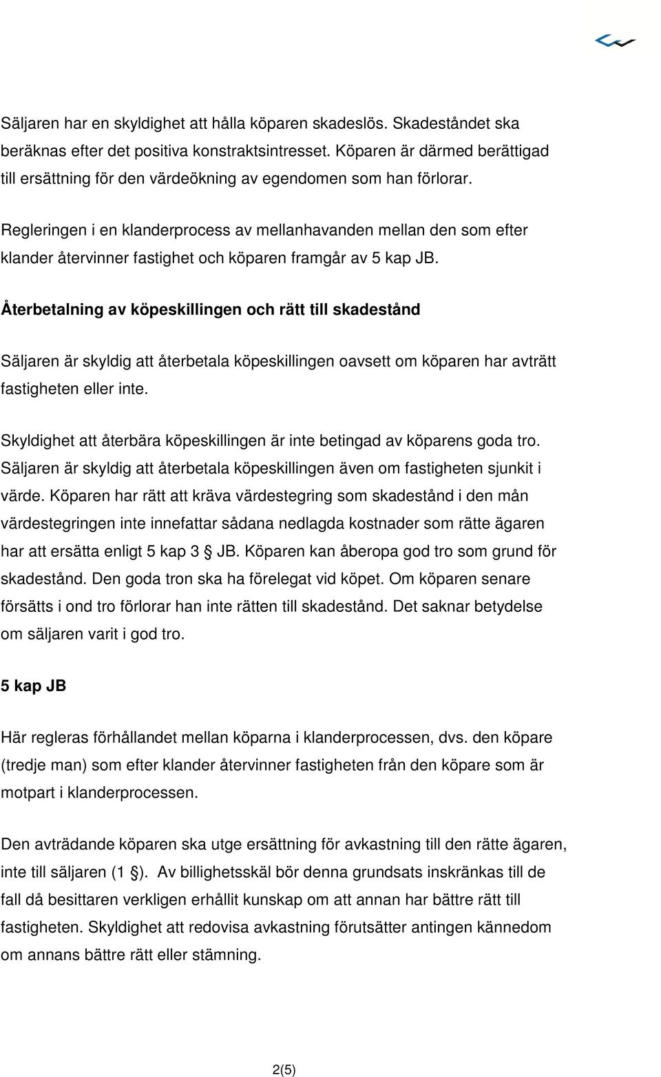 Regleringen i en klanderprocess av mellanhavanden mellan den som efter klander återvinner fastighet och köparen framgår av 5 kap JB.