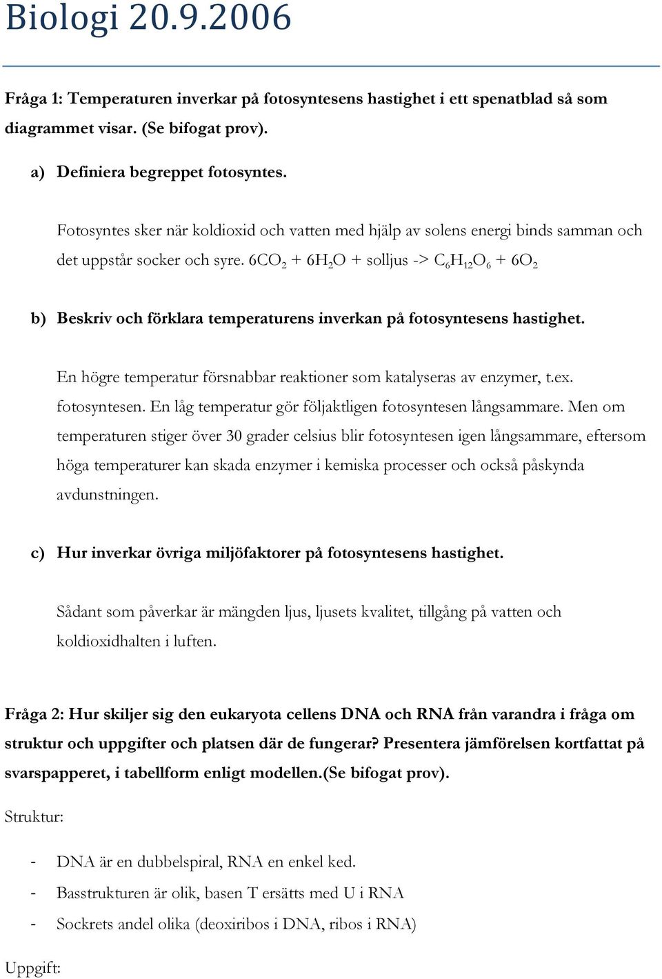 6CO 2 + 6H 2 O + solljus -> C 6 H 12 O 6 + 6O 2 b) Beskriv och förklara temperaturens inverkan på fotosyntesens hastighet. En högre temperatur försnabbar reaktioner som katalyseras av enzymer, t.ex.