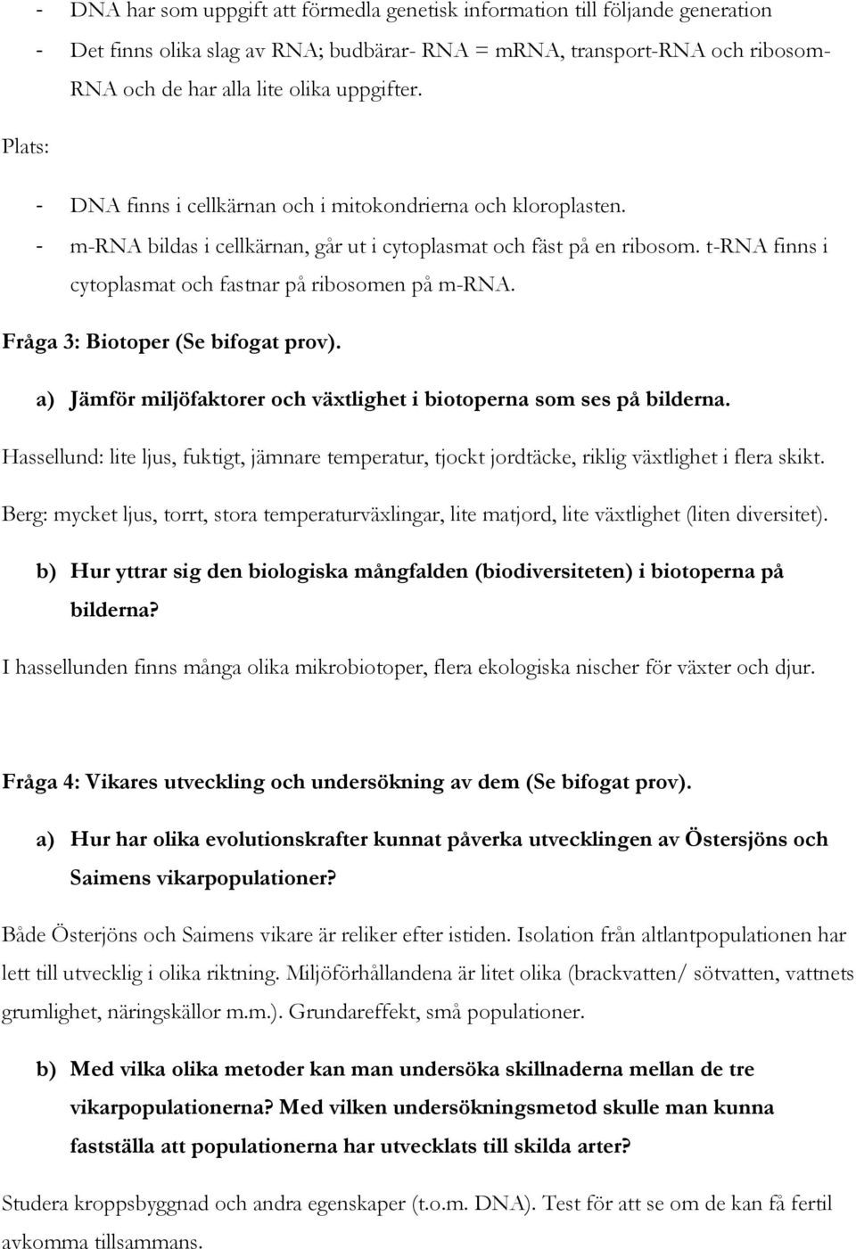 t-rna finns i cytoplasmat och fastnar på ribosomen på m-rna. Fråga 3: Biotoper (Se bifogat prov). a) Jämför miljöfaktorer och växtlighet i biotoperna som ses på bilderna.