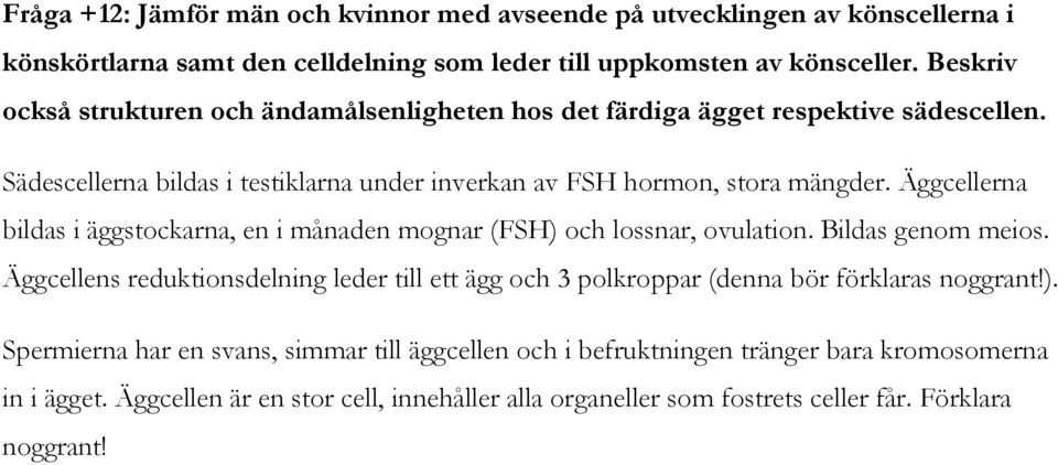 Äggcellerna bildas i äggstockarna, en i månaden mognar (FSH) och lossnar, ovulation. Bildas genom meios.