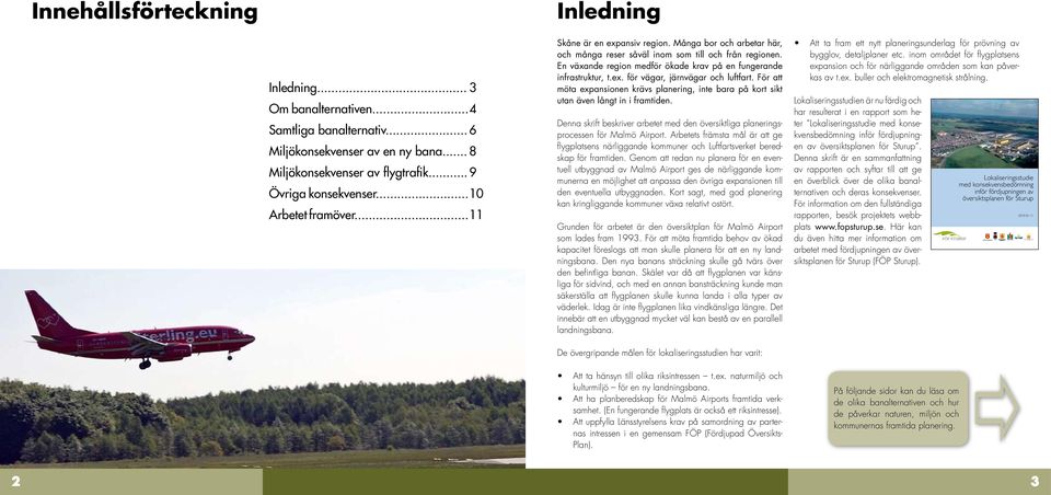 En växande region medför ökade krav på en fungerande infrastruktur, t.ex. för vägar, järnvägar och luftfart.