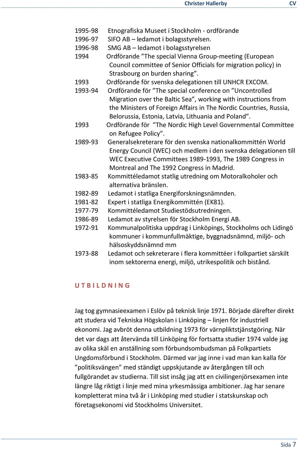 1993 Ordförande för svenska delegationen till UNHCR EXCOM.