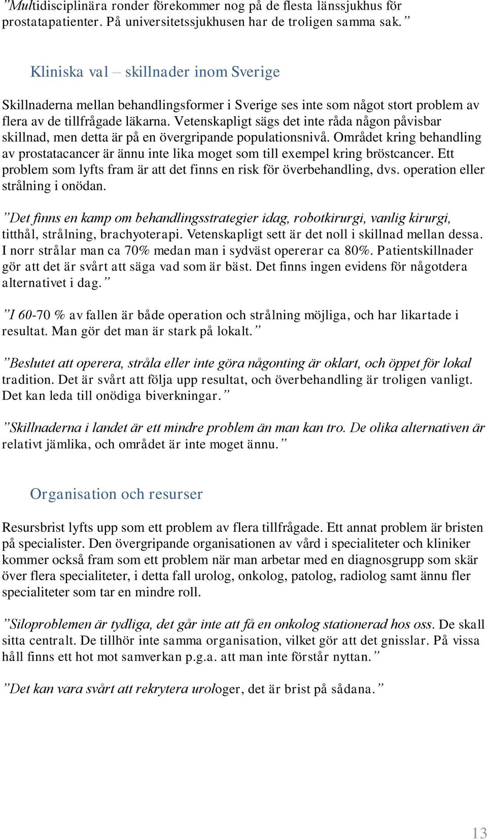 Vetenskapligt sägs det inte råda någon påvisbar skillnad, men detta är på en övergripande populationsnivå.