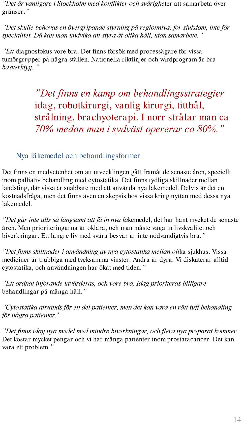 Nationella riktlinjer och vårdprogram är bra basverktyg. Det finns en kamp om behandlingsstrategier idag, robotkirurgi, vanlig kirurgi, titthål, strålning, brachyoterapi.