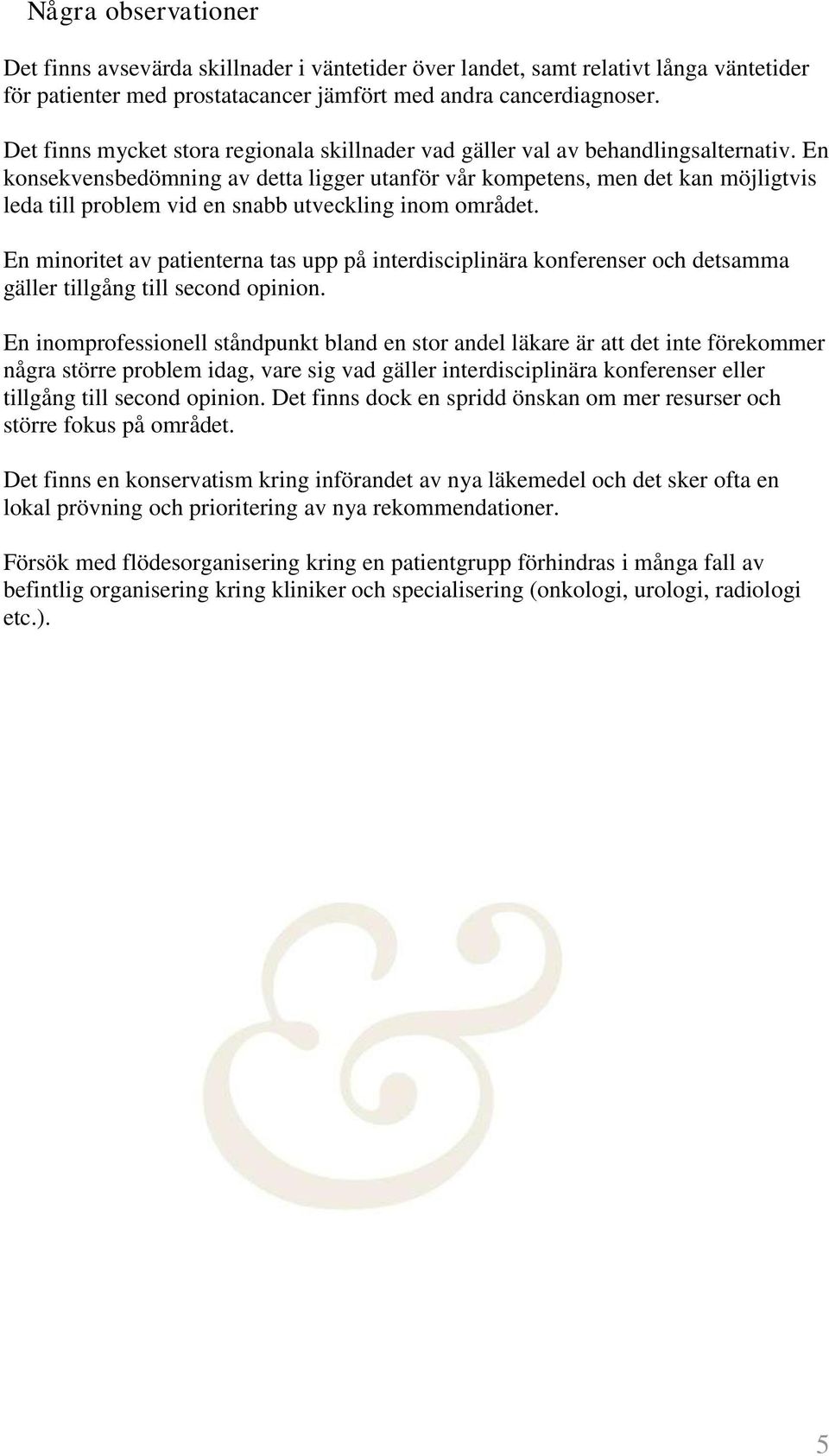 En konsekvensbedömning av detta ligger utanför vår kompetens, men det kan möjligtvis leda till problem vid en snabb utveckling inom området.