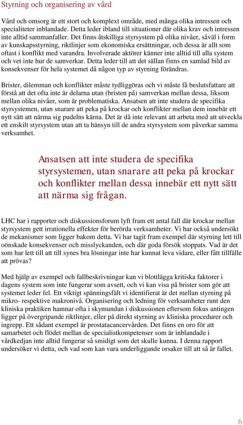 Det finns åtskilliga styrsystem på olika nivåer, såväl i form av kunskapsstyrning, riktlinjer som ekonomiska ersättningar, och dessa är allt som oftast i konflikt med varandra.