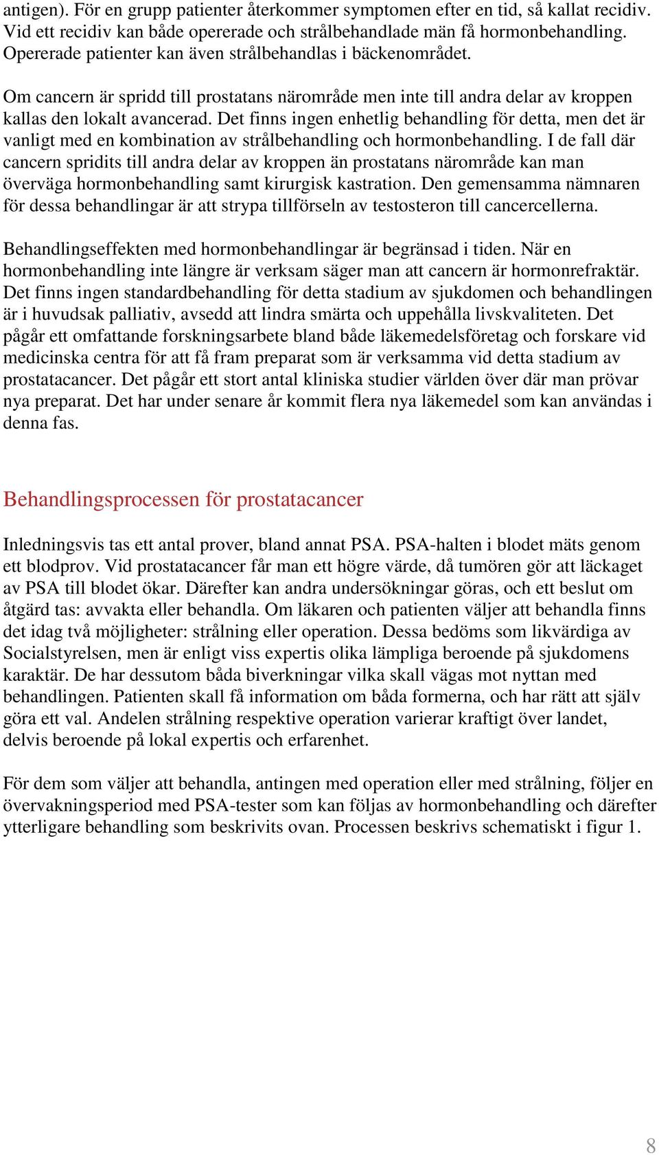 Det finns ingen enhetlig behandling för detta, men det är vanligt med en kombination av strålbehandling och hormonbehandling.