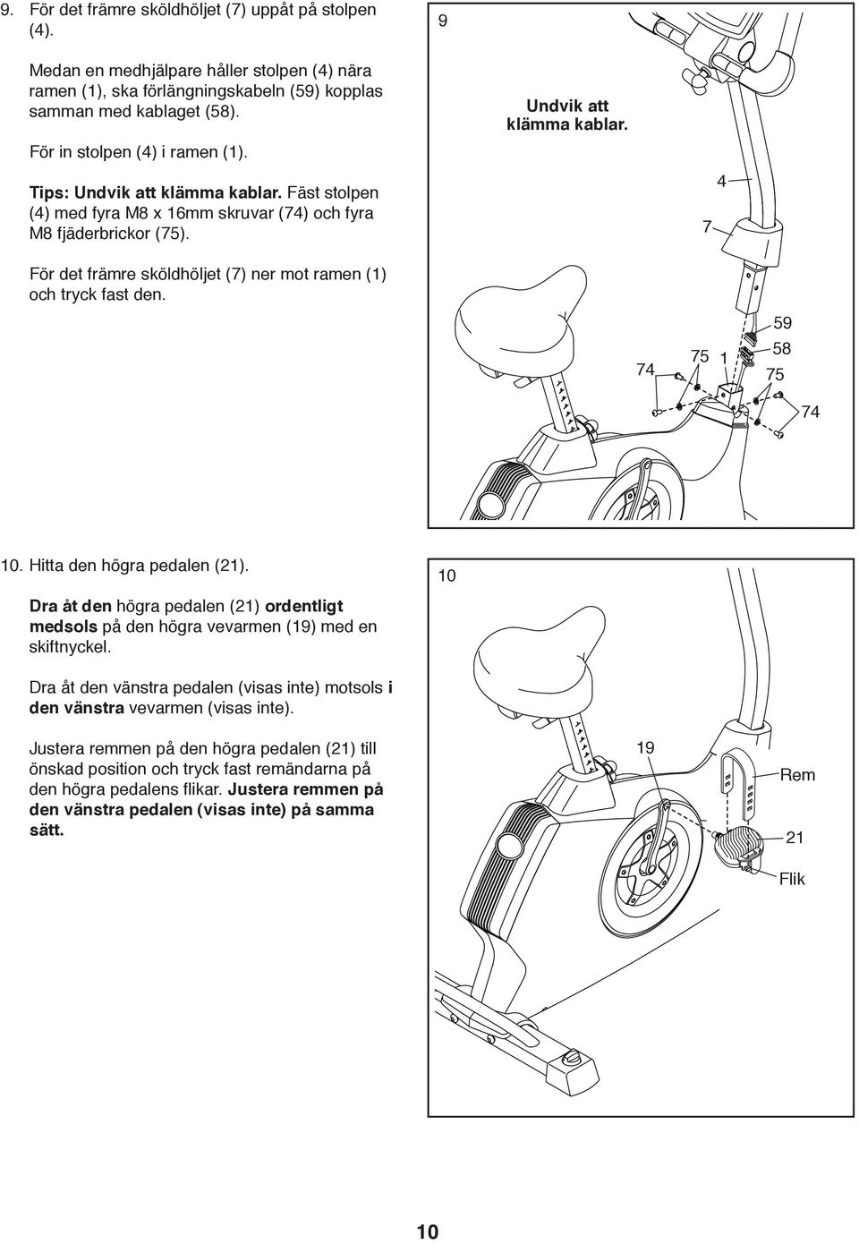 59 74 75 1 58 75 74 10. Hitta den högra pedalen (21). Dra åt den högra pedalen (21) ordentligt medsols på den högra vevarmen (19) med en skiftnyckel.