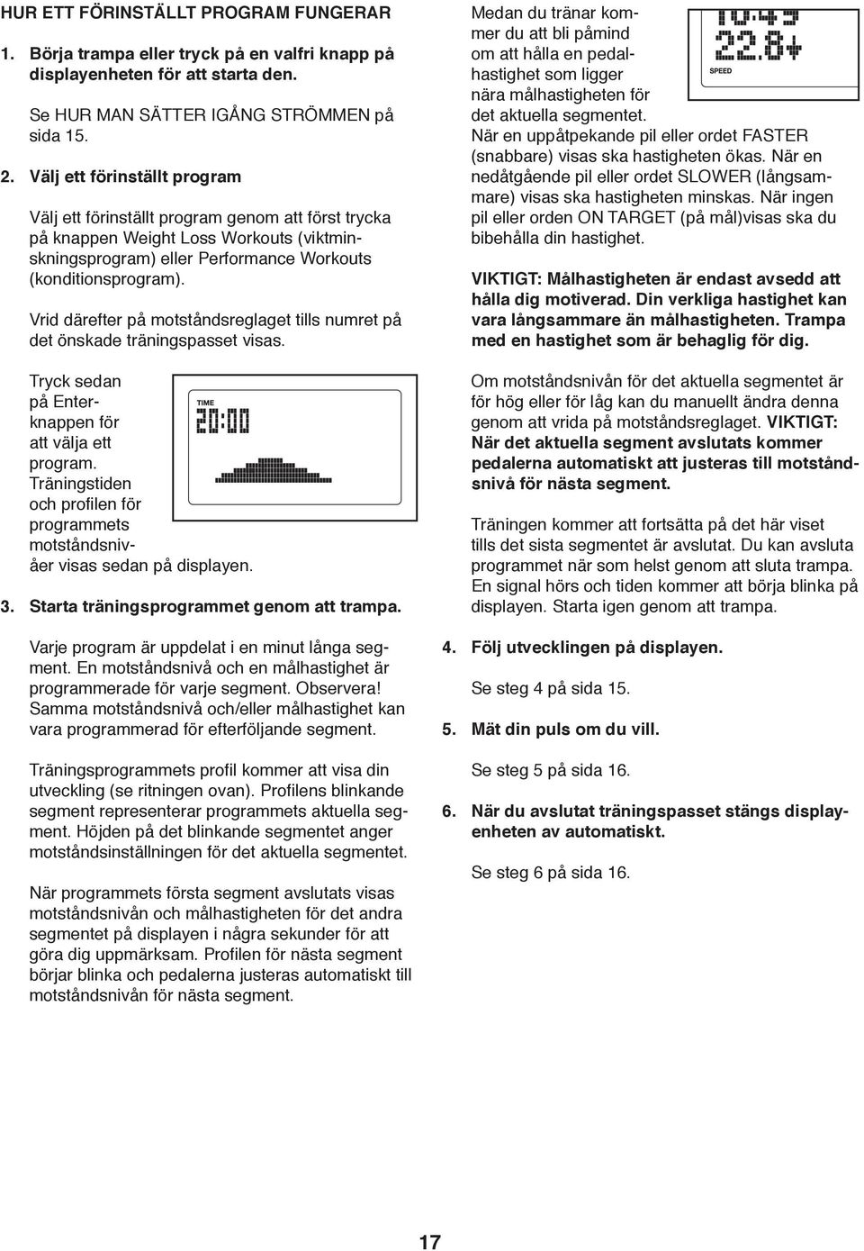 Vrid därefter på motståndsreglaget tills numret på det önskade träningspasset visas. Tryck sedan på Enterknappen för att välja ett program.