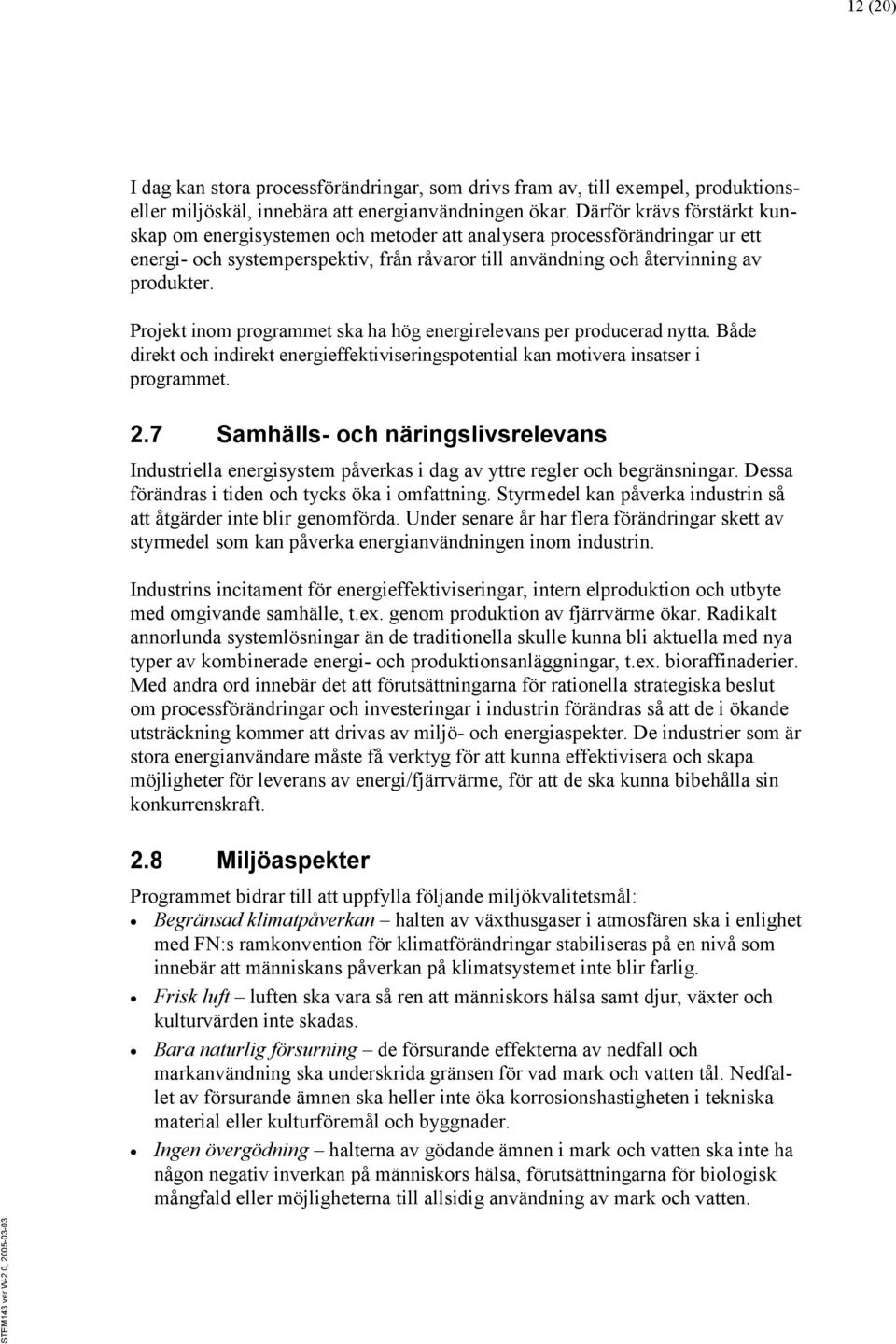 Projekt inom programmet ska ha hög energirelevans per producerad nytta. Både direkt och indirekt energieffektiviseringspotential kan motivera insatser i programmet. 2.