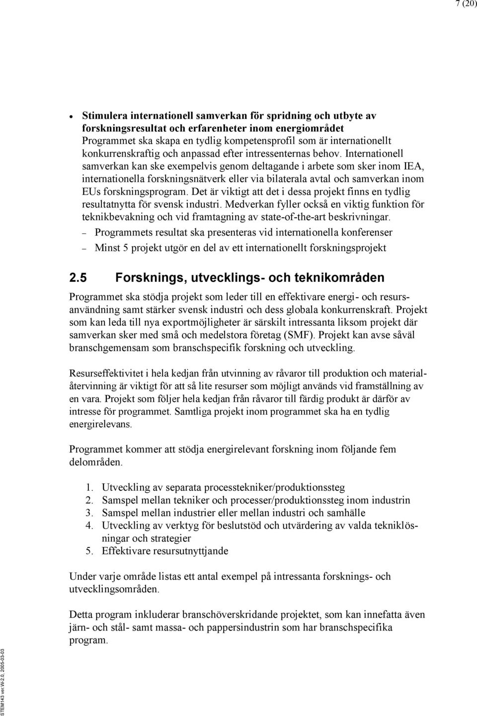 Internationell samverkan kan ske exempelvis genom deltagande i arbete som sker inom IEA, internationella forskningsnätverk eller via bilaterala avtal och samverkan inom EUs forskningsprogram.