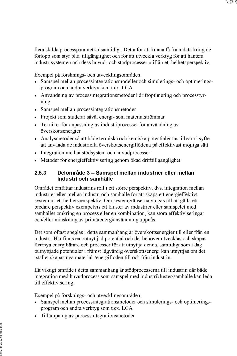 LCA Användning av processintegrationsmetoder i driftoptimering och processtyrning Samspel mellan processintegrationsmetoder Projekt som studerar såväl energi- som materialströmmar Tekniker för