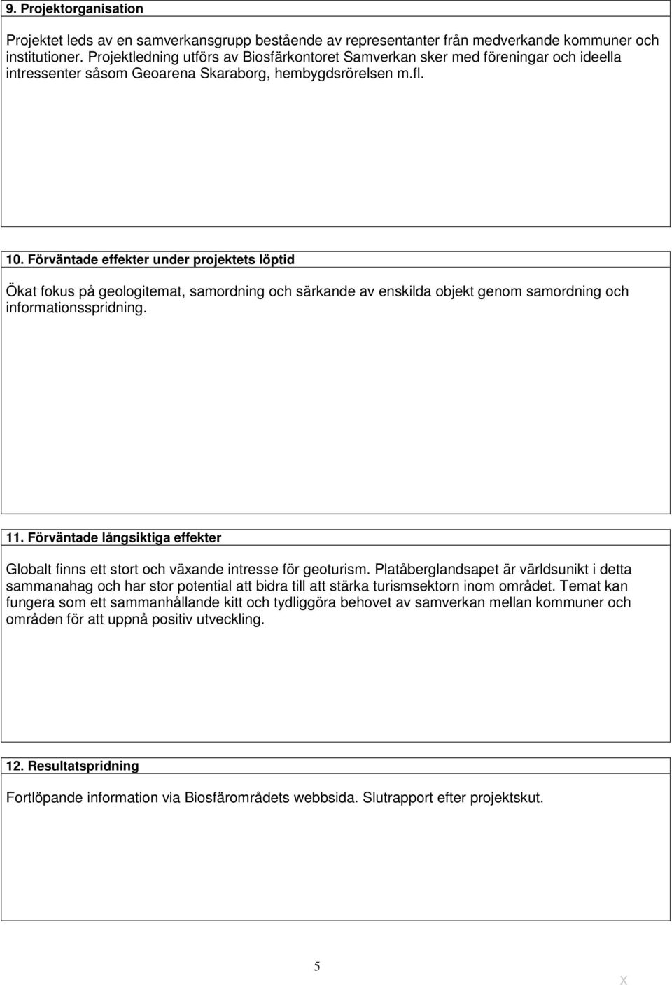 Förväntade effekter under projektets löptid Ökat fokus på geologitemat, samordning och särkande av enskilda objekt genom samordning och informationsspridning. 11.