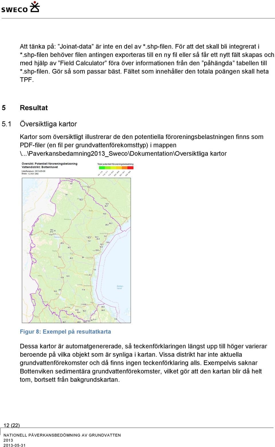 Fältet som innehåller den totala poängen skall heta TPF. 5 Resultat 5.