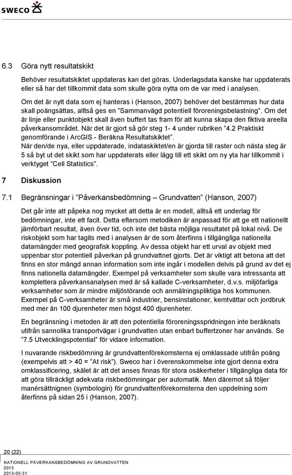 Om det är linje eller punktobjekt skall även buffert tas fram för att kunna skapa den fiktiva areella påverkansområdet. När det är gjort så gör steg 1-4 under rubriken 4.