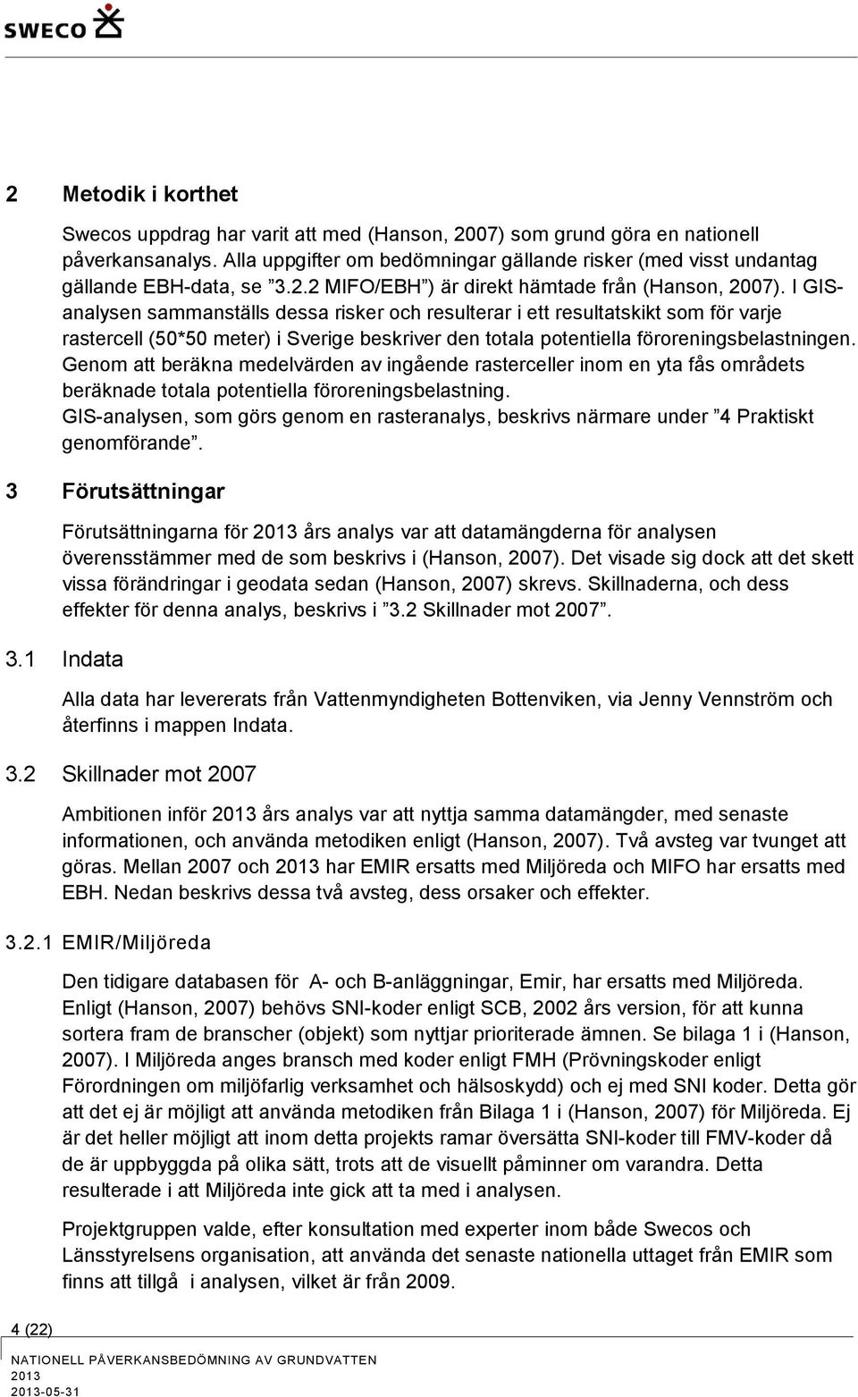 I GISanalysen sammanställs dessa risker och resulterar i ett resultatskikt som för varje rastercell (50*50 meter) i Sverige beskriver den totala potentiella föroreningsbelastningen.