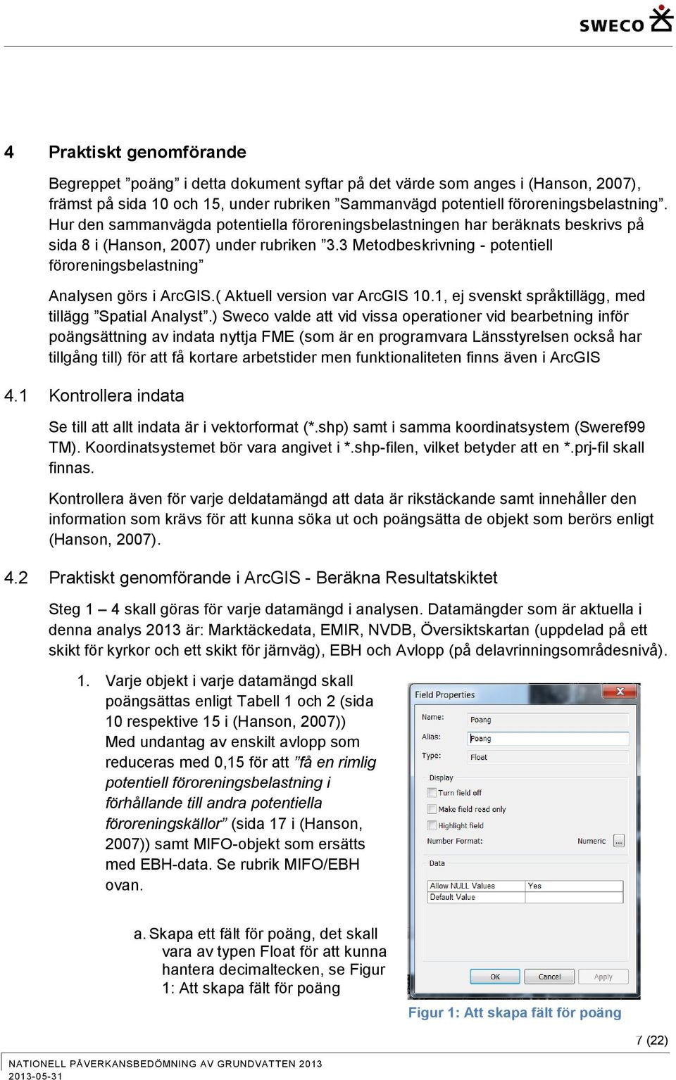 ( Aktuell version var ArcGIS 10.1, ej svenskt språktillägg, med tillägg Spatial Analyst.