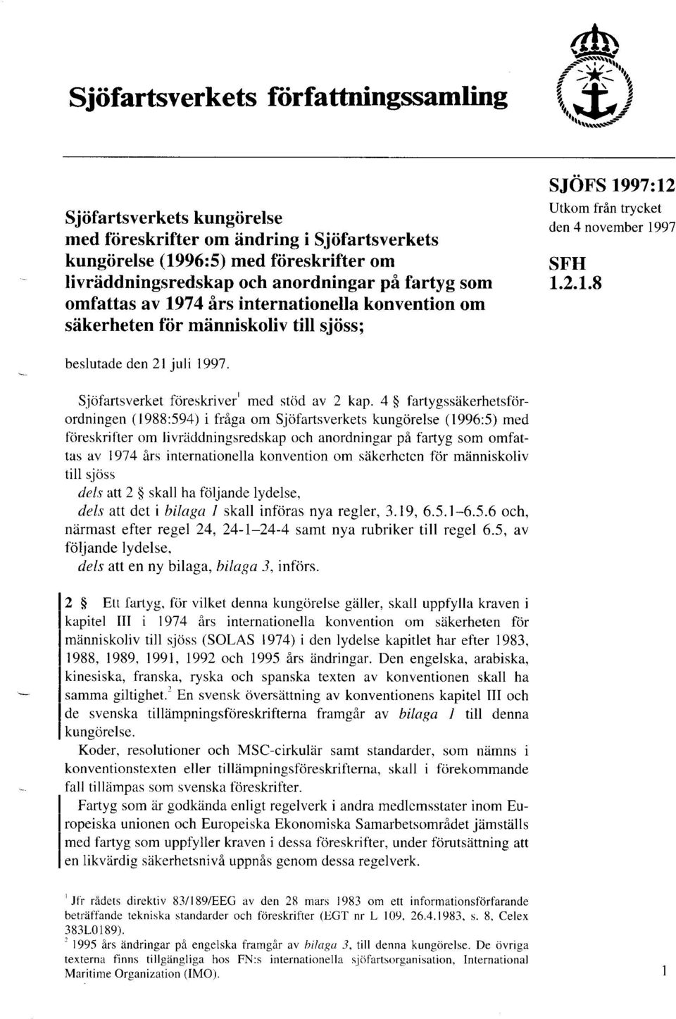 internationella konvention om säkerheten för människoliv till sjöss; S JÖFS 1997:12 Utkom från trycket den 4 november 1997 SFH 1.2.1.8 - beslutade den 21 juli 1997 Sjöfartsverket föreskriver med stöd av 2 kap.