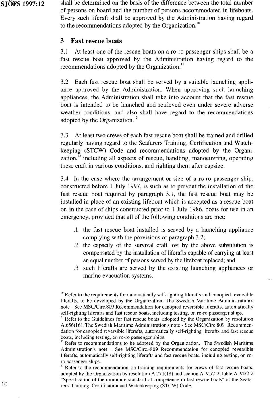 1 At least one of the rescue boats on a ro-ro passenger ships shall be a fast rescue boat approved by the Administration having regard to the recommendations adopted by the Organization. 3.