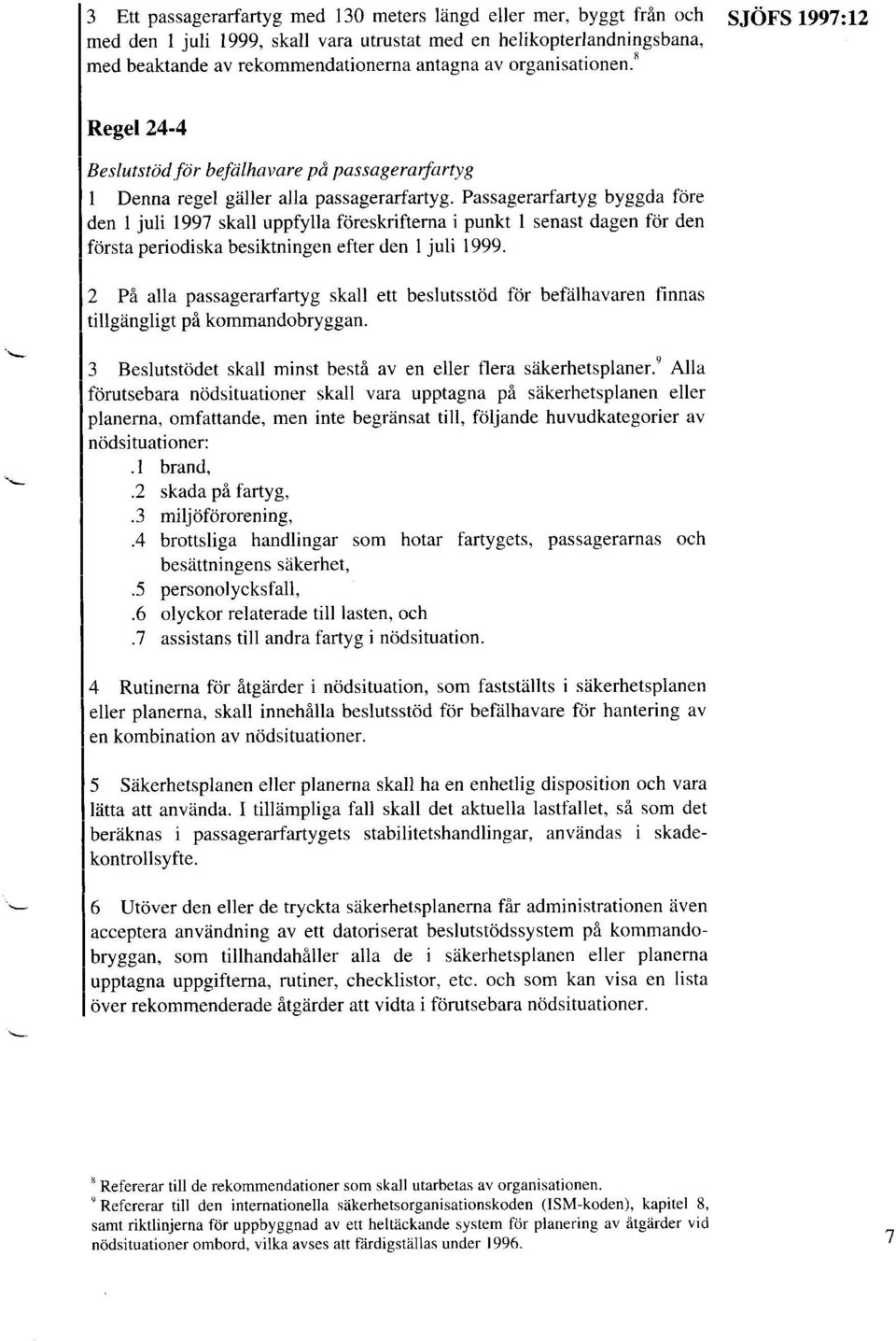 Regel 24-4 Beslutstöd för befälhavare på passagerarfartyg 1 Denna regel gäller alla passagerarfartyg.