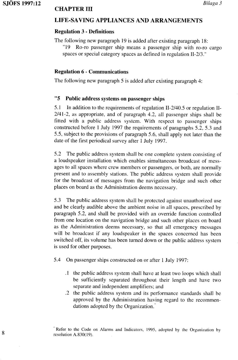Regulation 6 - Communications The following new paragraph 5 is added after existing paragraph 4: 5 Publit address systems on passenger ships 5.1 In addition to the requirements of regulation II-2/40.