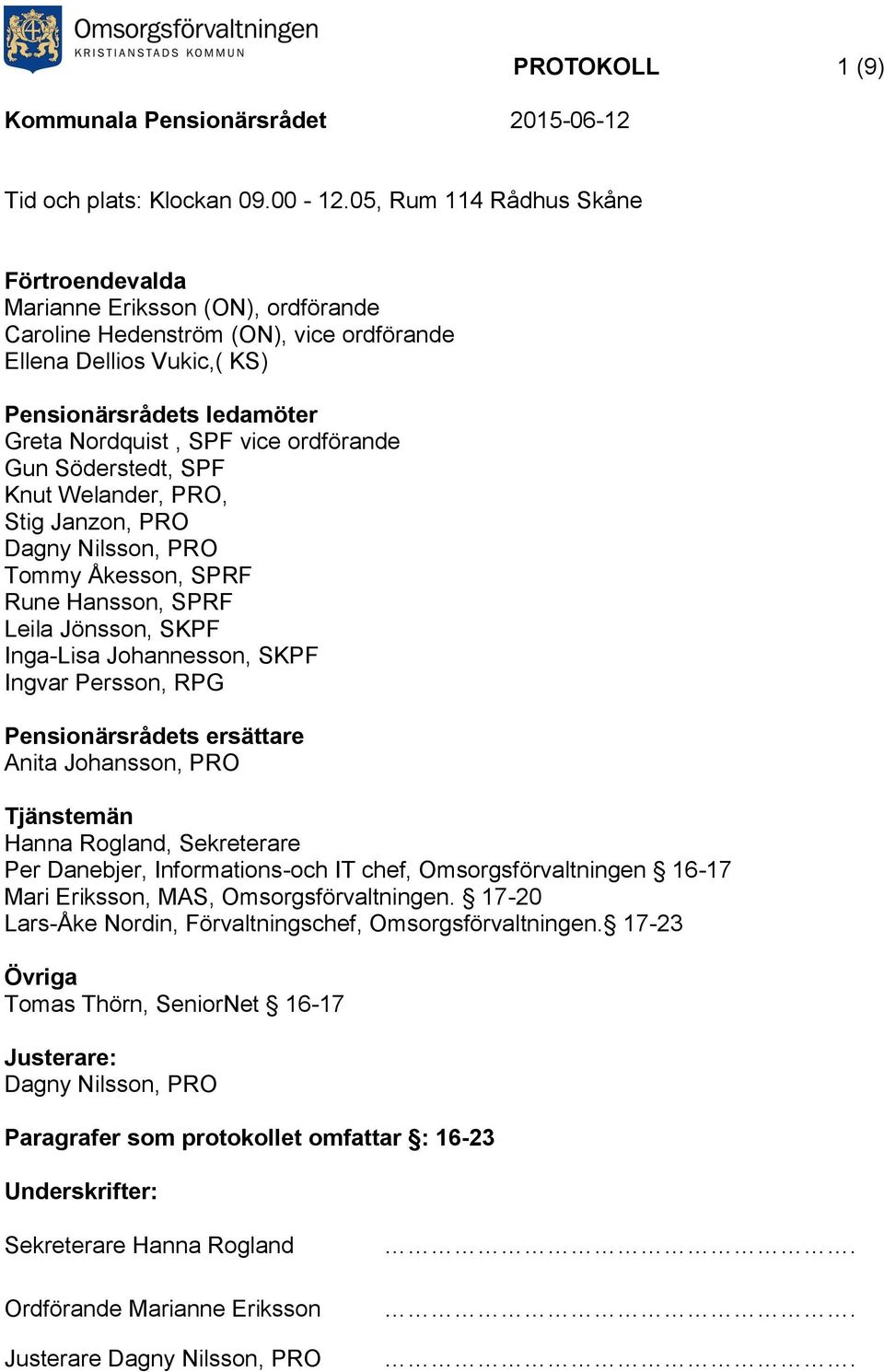 Söderstedt, SPF Knut Welander, PRO, Stig Janzon, PRO Dagny Nilsson, PRO Tommy Åkesson, SPRF Rune Hansson, SPRF Leila Jönsson, SKPF Inga-Lisa Johannesson, SKPF Ingvar Persson, RPG s ersättare Anita