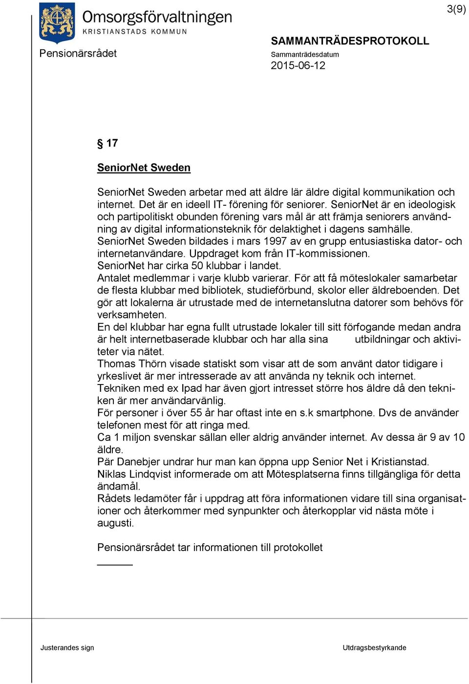 SeniorNet Sweden bildades i mars 1997 av en grupp entusiastiska dator- och internetanvändare. Uppdraget kom från IT-kommissionen. SeniorNet har cirka 50 klubbar i landet.