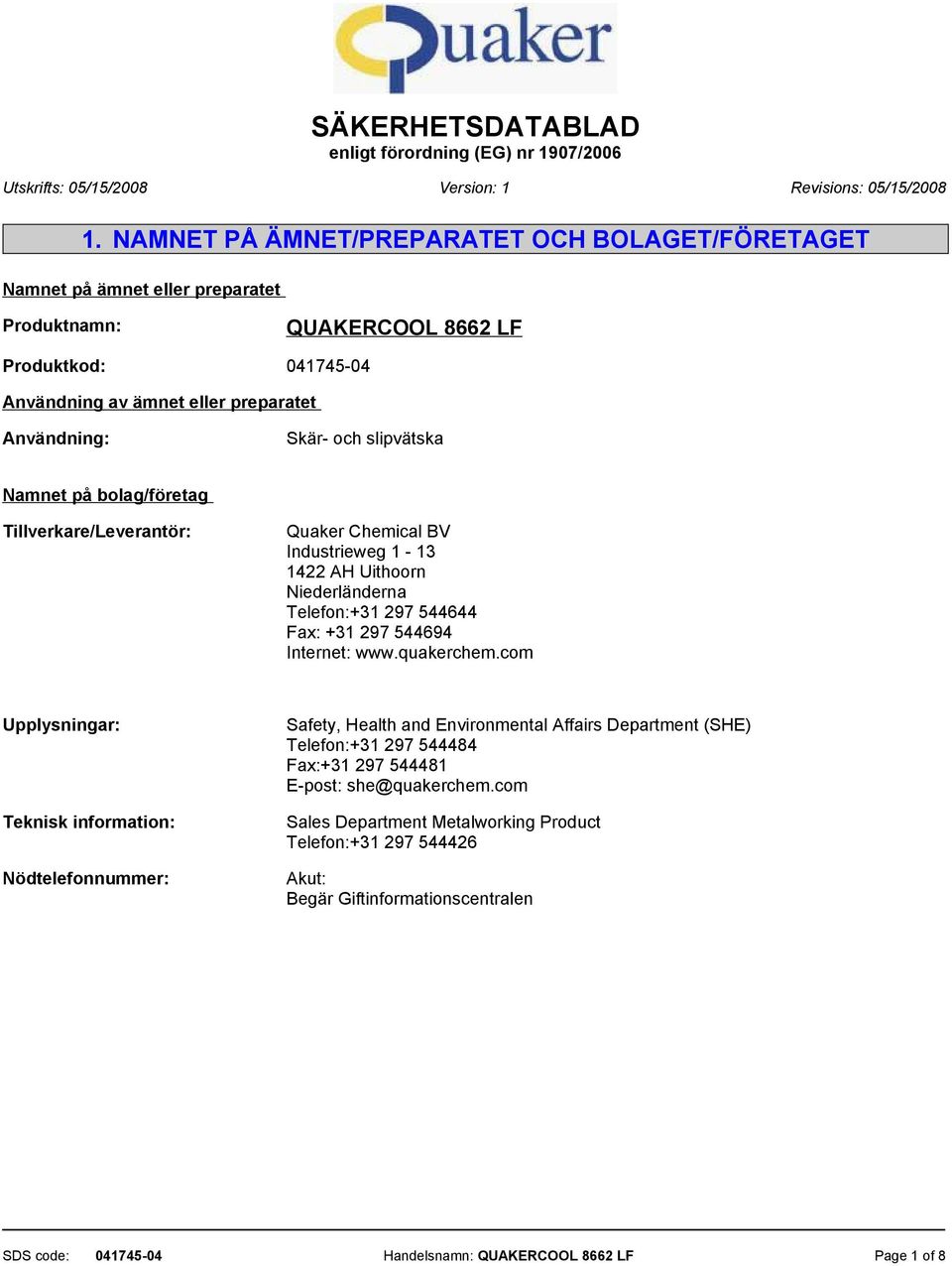 slipvätska Namnet på bolag/företag Tillverkare/Leverantör: Quaker Chemical BV Industrieweg 1 13 1422 AH Uithoorn Niederländerna Telefon:+31 297 544644 Fax: +31 297 544694 Internet: www.quakerchem.