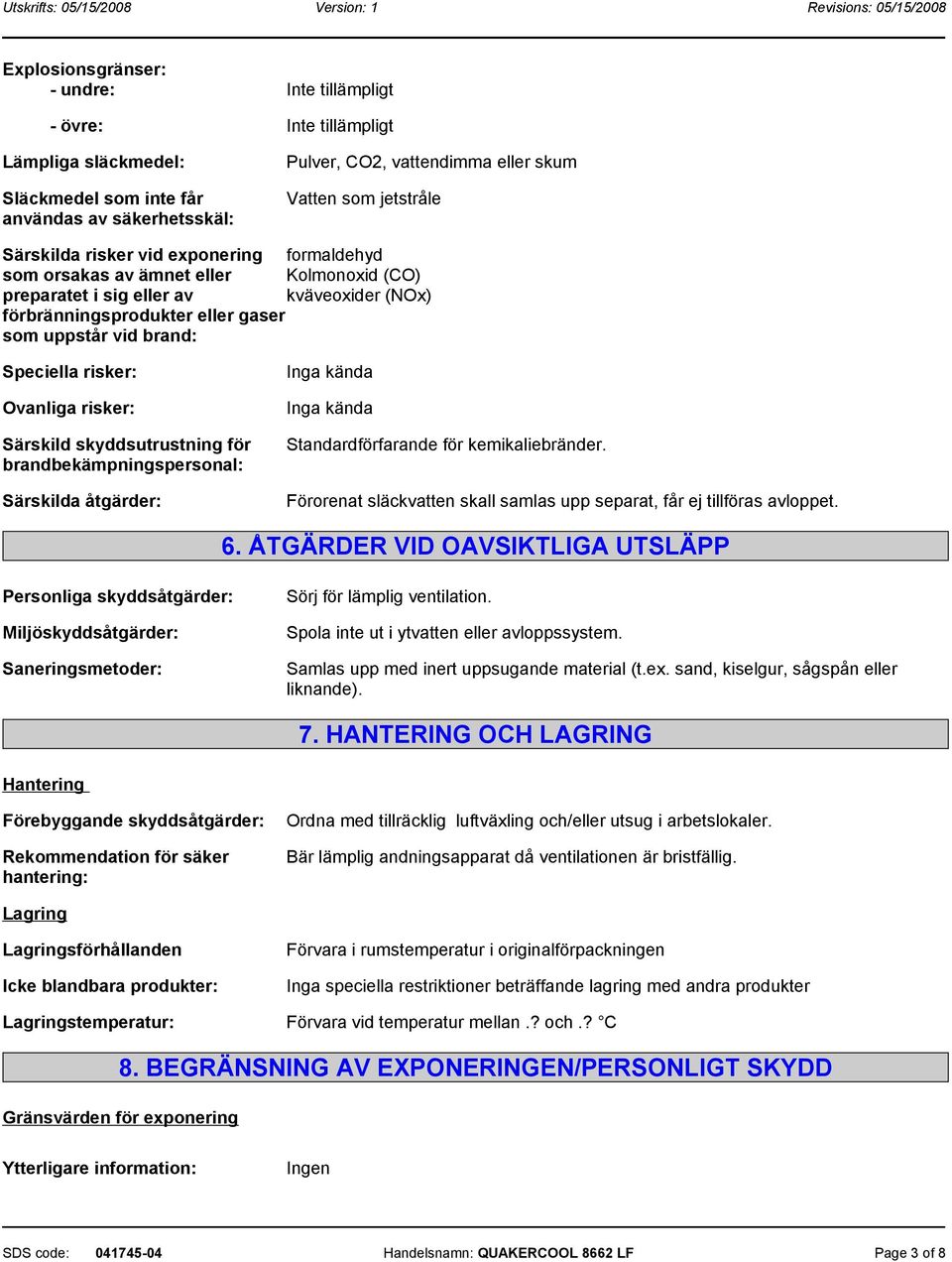 risker: Ovanliga risker: Särskild skyddsutrustning för brandbekämpningspersonal: Särskilda åtgärder: Standardförfarande för kemikaliebränder.