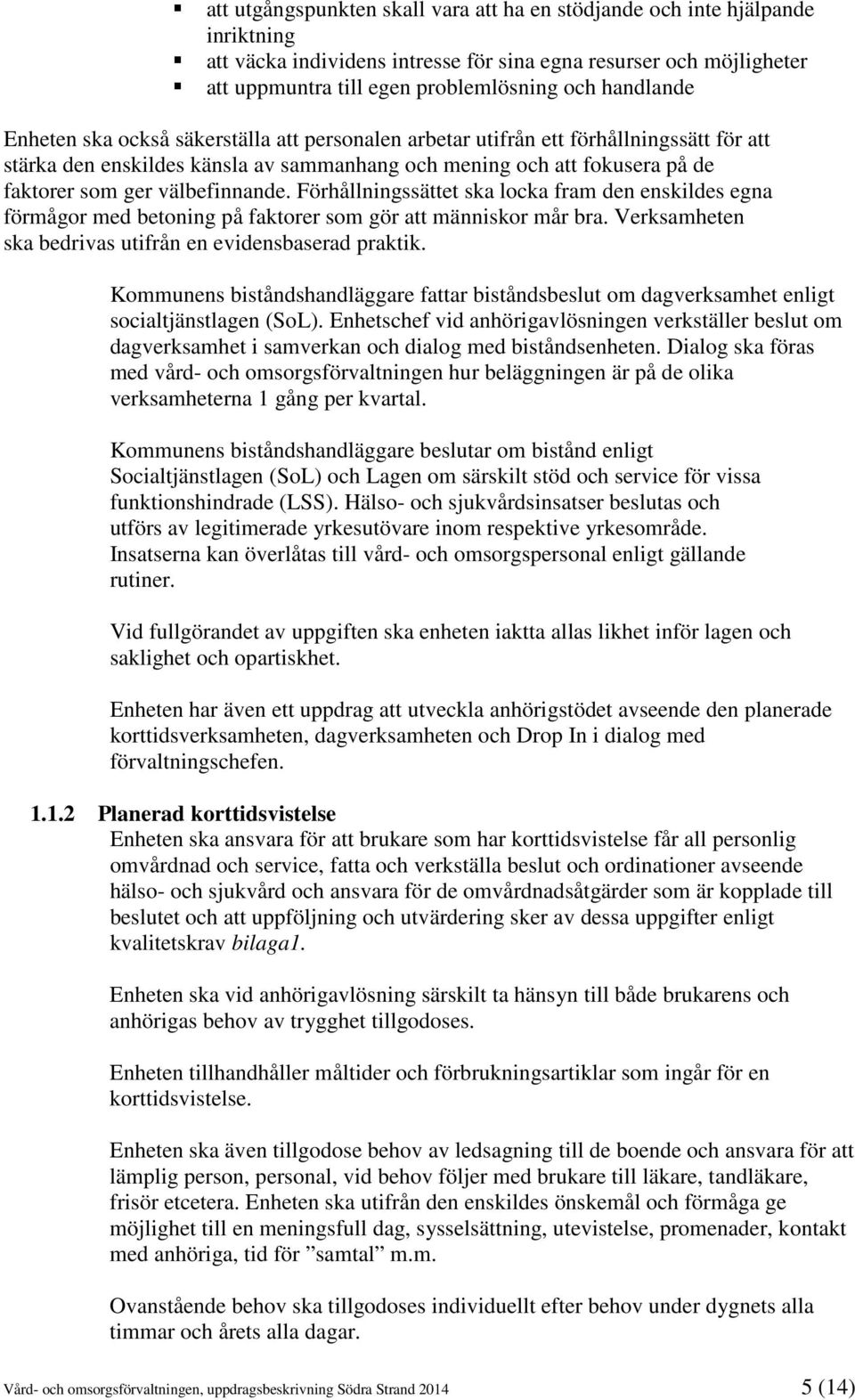 välbefinnande. Förhållningssättet ska locka fram den enskildes egna förmågor med betoning på faktorer som gör att människor mår bra. Verksamheten ska bedrivas utifrån en evidensbaserad praktik.