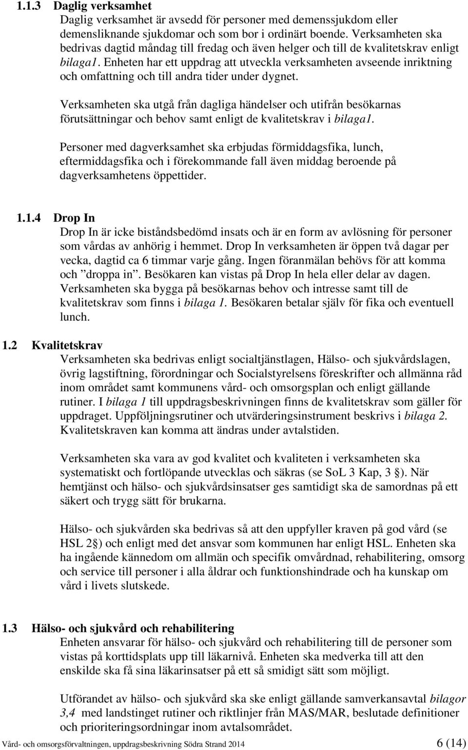 Enheten har ett uppdrag att utveckla verksamheten avseende inriktning och omfattning och till andra tider under dygnet.