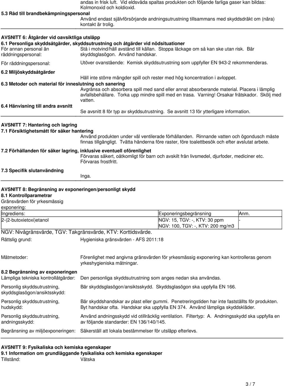 För annan personal än Stå i motvind/håll avstånd till källan Stoppa läckage om så kan ske utan risk Bär räddningspersonal: skyddsglasögon Använd handskar För räddningspersonal: Utöver ovanstående: