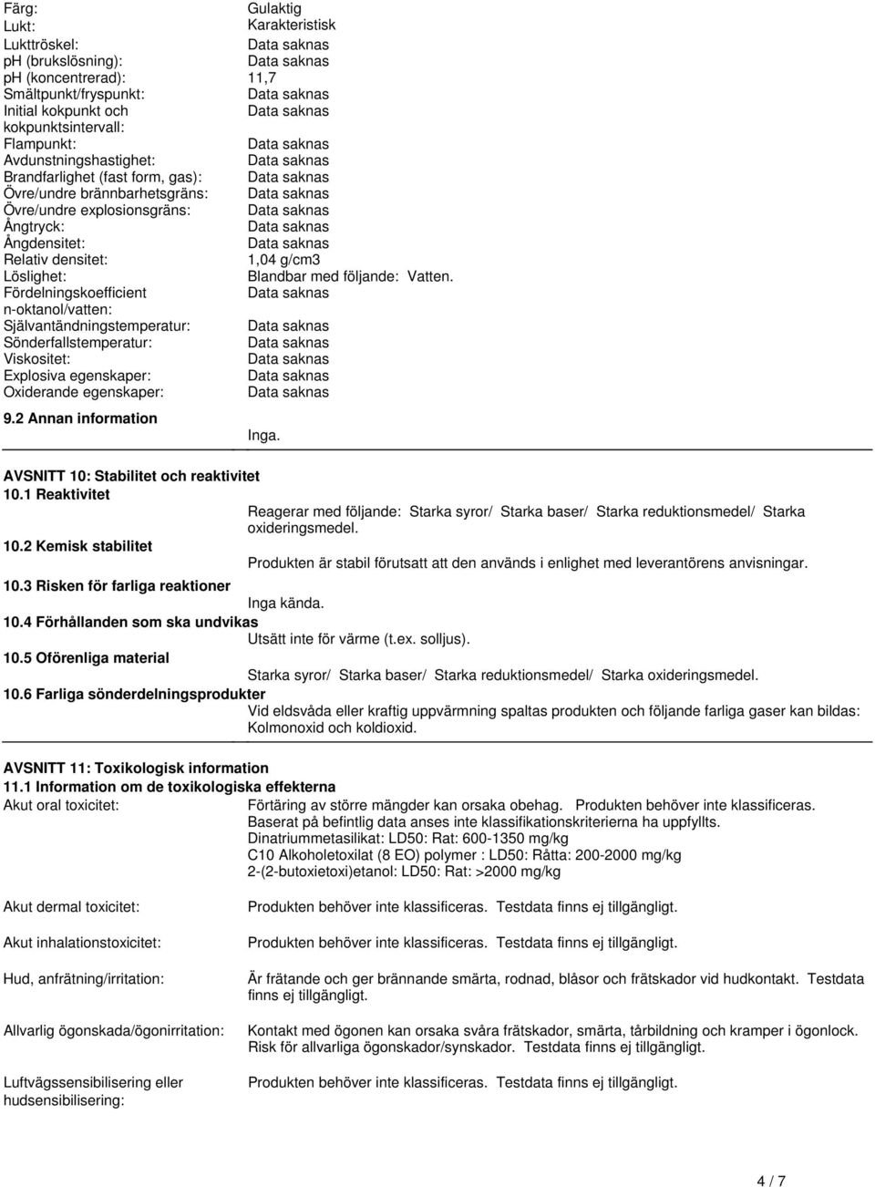 Fördelningskoefficient n-oktanol/vatten: Självantändningstemperatur: Sönderfallstemperatur: Viskositet: Explosiva egenskaper: Oxiderande egenskaper: 92 Annan information Inga AVSNITT 10: Stabilitet