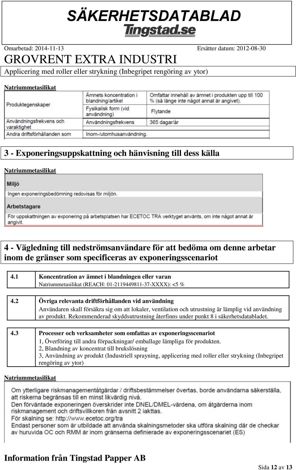 2 Övriga relevanta driftförhållanden vid användning Användaren skall försäkra sig om att lokaler, ventilation och utrustning är lämplig vid användning av produkt.