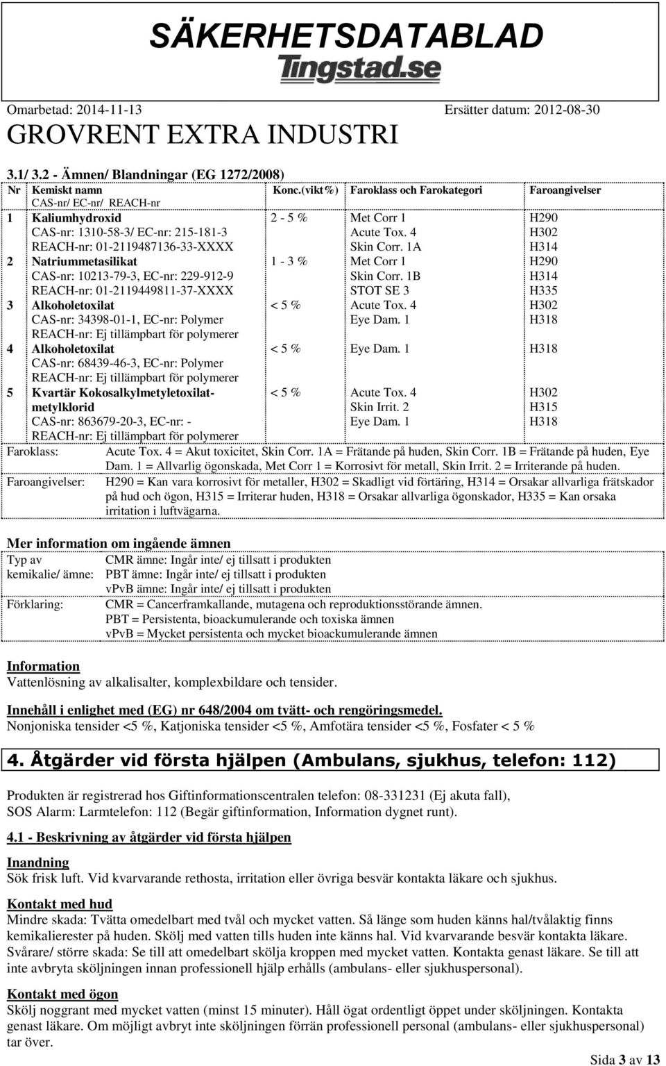 229-912-9 REACH-nr: 01-2119449811-37-XXXX Alkoholetoxilat CAS-nr: 34398-01-1, EC-nr: Polymer REACH-nr: Ej tillämpbart för polymerer Alkoholetoxilat CAS-nr: 68439-46-3, EC-nr: Polymer REACH-nr: Ej