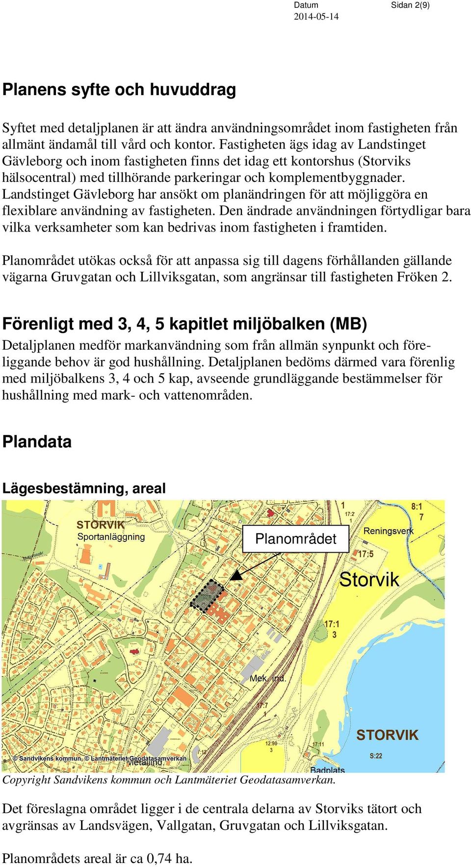 Landstinget Gävleborg har ansökt om planändringen för att möjliggöra en flexiblare användning av fastigheten.