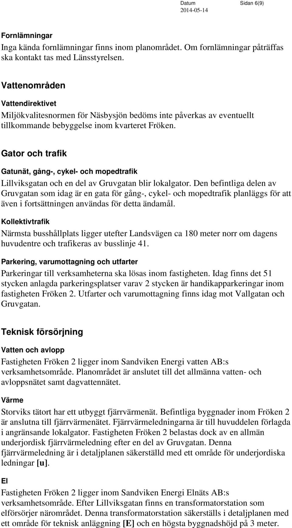 Gator och trafik Gatunät, gång-, cykel- och mopedtrafik Lillviksgatan och en del av Gruvgatan blir lokalgator.