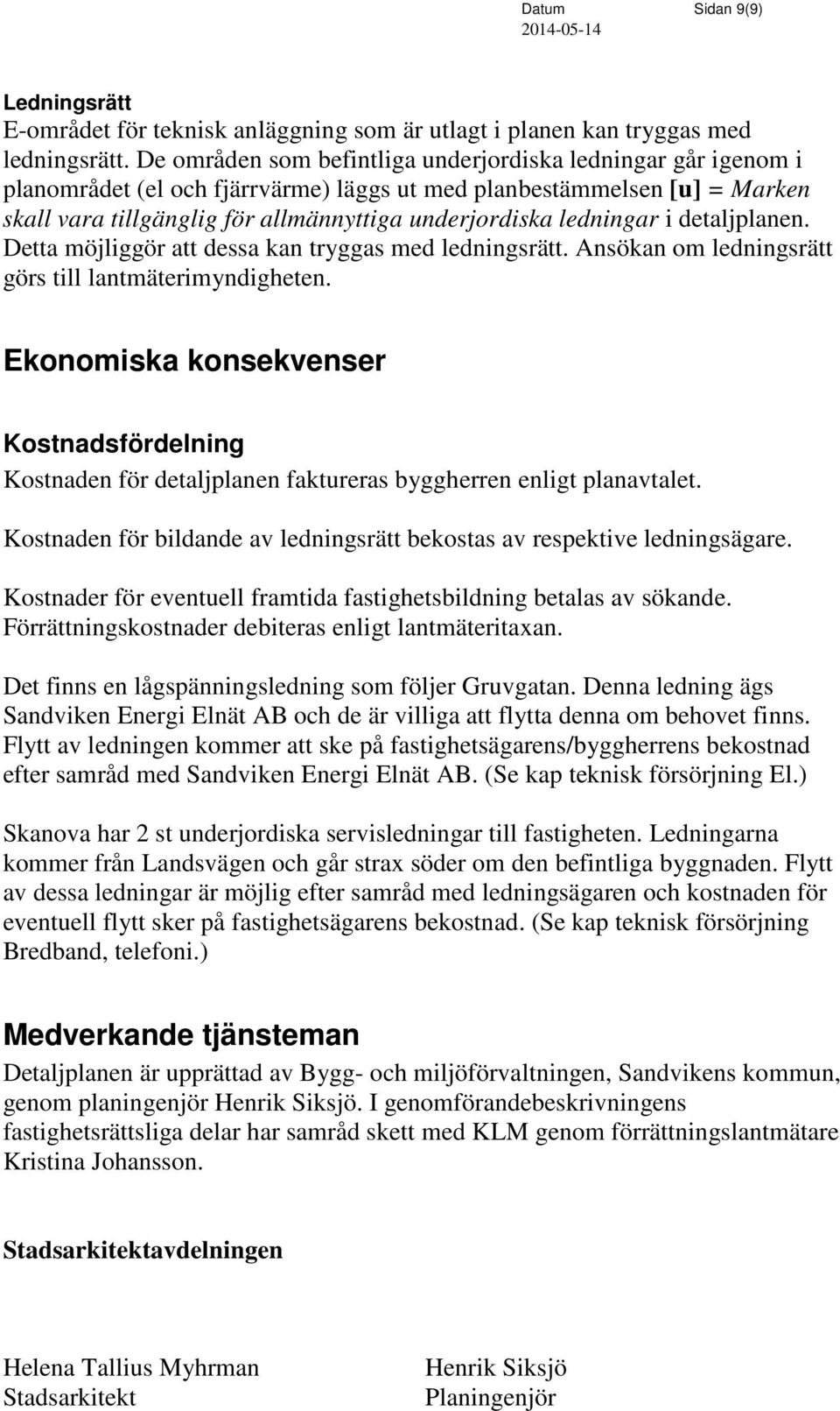 ledningar i detaljplanen. Detta möjliggör att dessa kan tryggas med ledningsrätt. Ansökan om ledningsrätt görs till lantmäterimyndigheten.