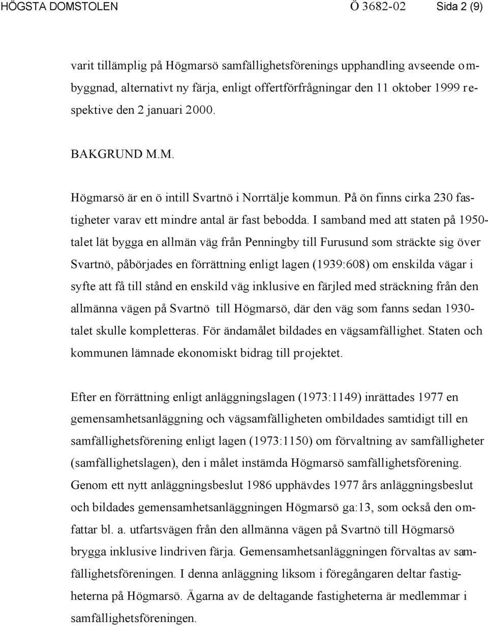 I samband med att staten på 1950- talet lät bygga en allmän väg från Penningby till Furusund som sträckte sig över Svartnö, påbörjades en förrättning enligt lagen (1939:608) om enskilda vägar i syfte