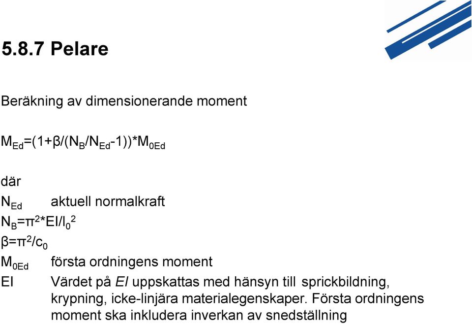 M 0Ed EI Värdet på EI uppskattas med hänsyn till sprickbildning, krypning,