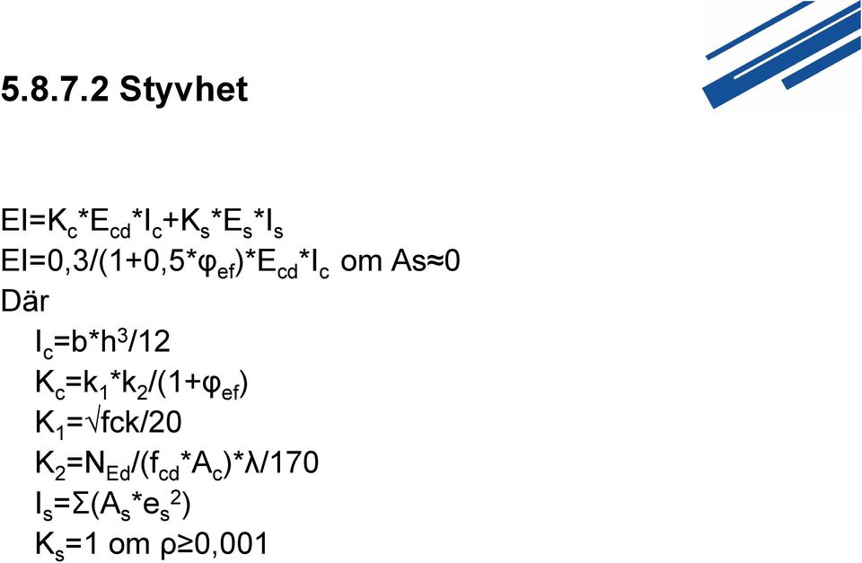 EI=0,3/(1+0,5*φ ef )*E cd *I c om As 0 Där I c =b*h