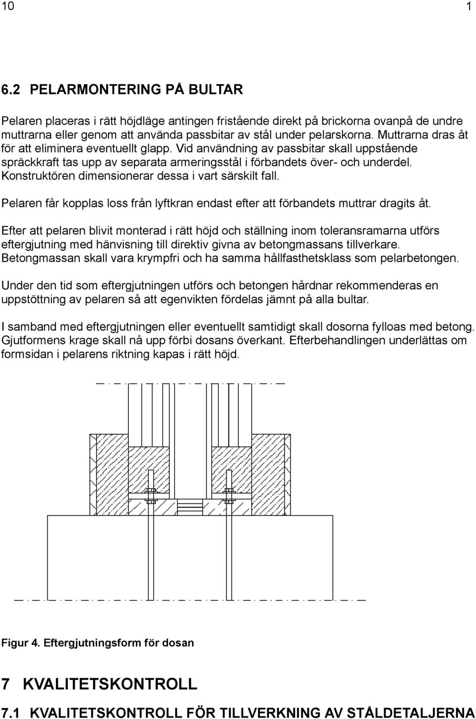 Konstruktören dimensionerar dessa i vart särskilt fall. Pelaren får kopplas loss från lyftkran endast efter att förbandets muttrar dragits åt.