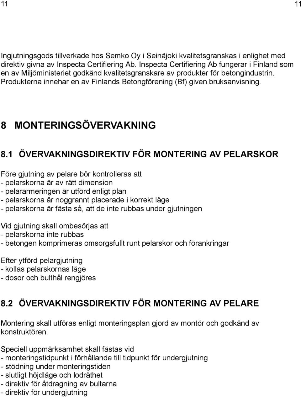 Produkterna innehar en av Finlands Betongförening (Bf) given bruksanvisning. 8 MONTERINGSÖVERVAKNING 8.