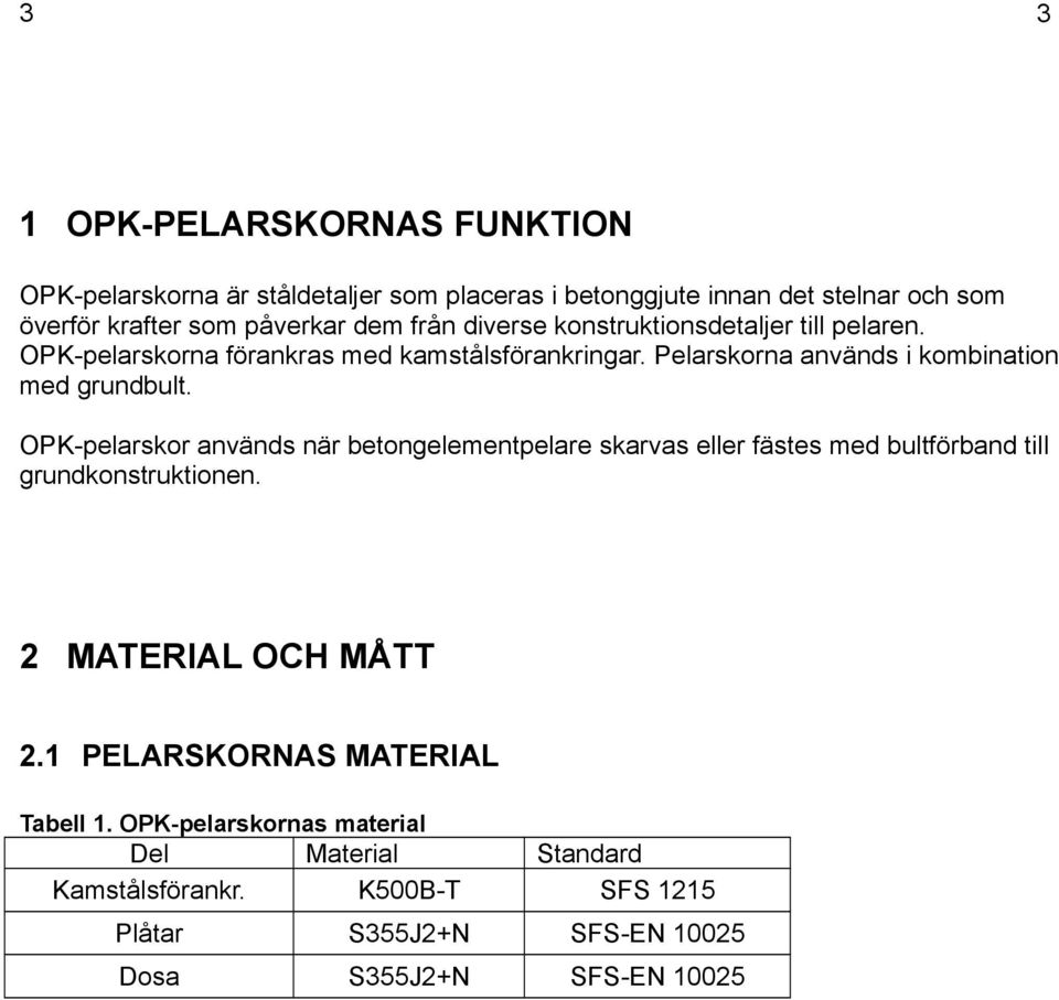 -pelarskor används när betongelementpelare skarvas eller fästes med bultförband till grundkonstruktionen. 2 MATERIAL OCH MÅTT 2.