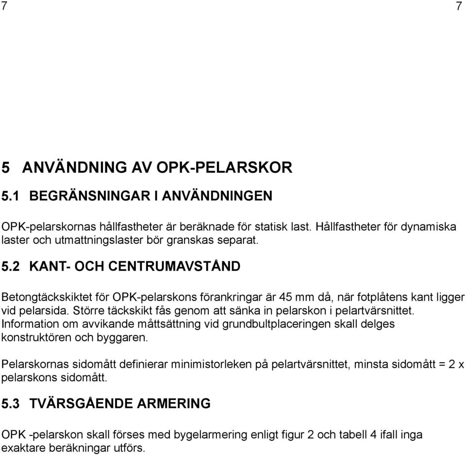 2 KANT- OCH CENTRUMAVSTÅND Betongtäckskiktet för -pelarskons förankringar är 45 mm då, när fotplåtens kant ligger vid pelarsida.