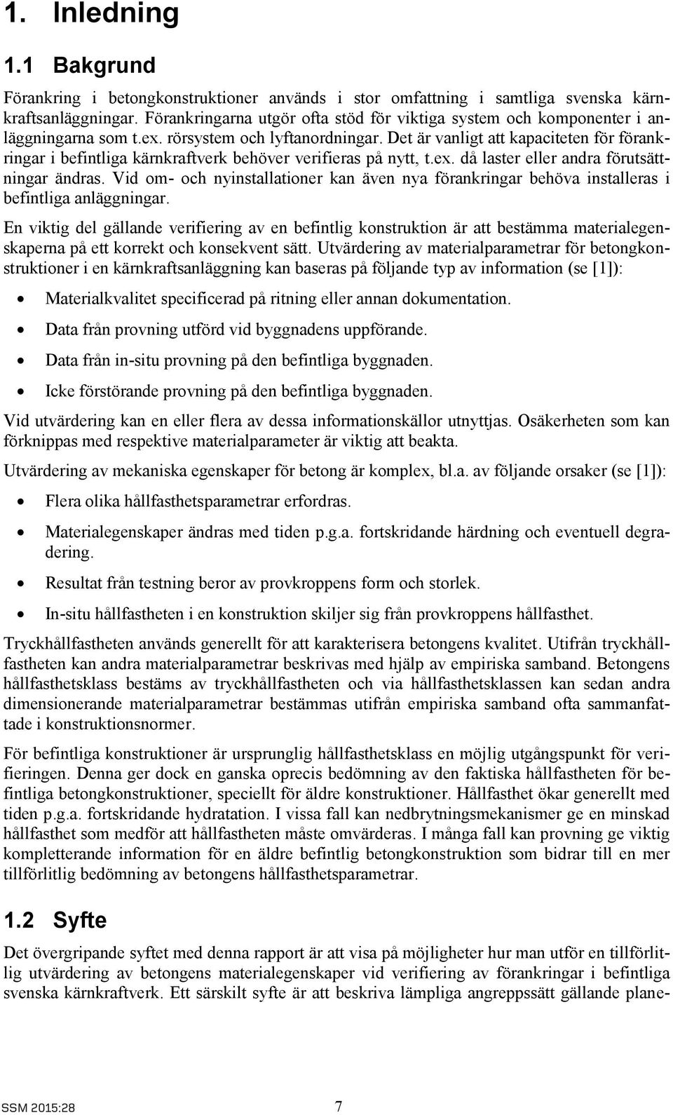 Det är vanligt att kapaciteten för förankringar i befintliga kärnkraftverk behöver verifieras på nytt, t.ex. då laster eller andra förutsättningar ändras.