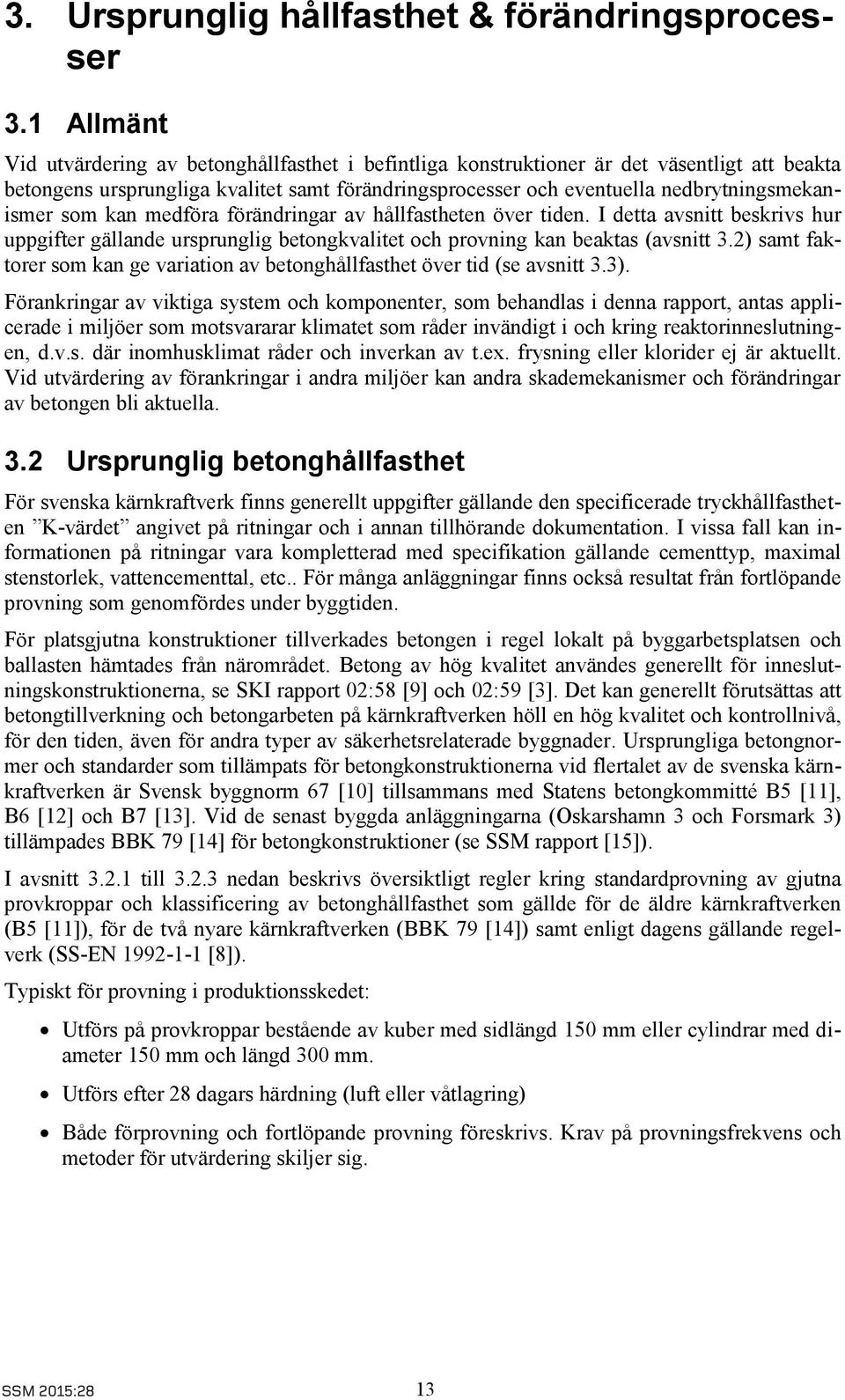 som kan medföra förändringar av hållfastheten över tiden. I detta avsnitt beskrivs hur uppgifter gällande ursprunglig betongkvalitet och provning kan beaktas (avsnitt 3.