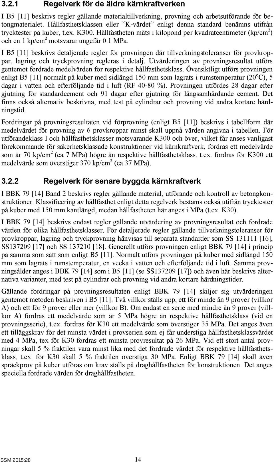 Hållfastheten mäts i kilopond per kvadratcentimeter (kp/cm 2 ) och en 1 kp/cm 2 motsvarar ungefär 0.1 MPa.