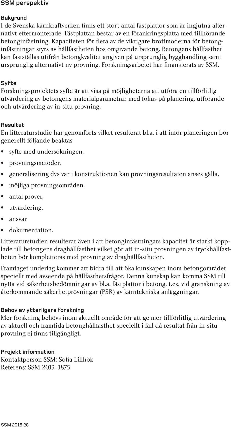 Betongens hållfasthet kan fastställas utifrån betongkvalitet angiven på ursprunglig bygghandling samt ursprunglig alternativt ny provning. Forskningsarbetet har finansierats av SSM.