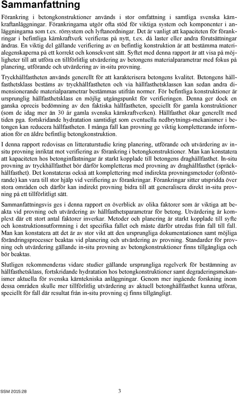 Det är vanligt att kapaciteten för förankringar i befintliga kärnkraftverk verifieras på nytt, t.ex. då laster eller andra förutsättningar ändras.